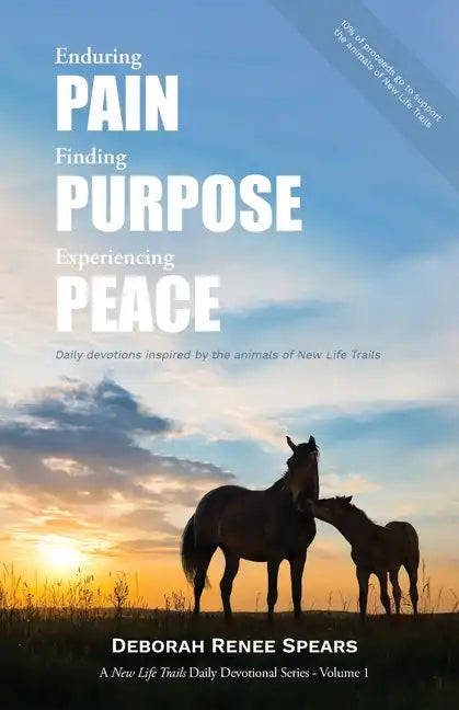 Enduring Pain, Finding Purpose, Experiencing Peace: Daily Devotions Inspired by the Animals of New Life Trails - Paperback