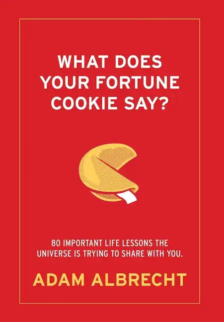 What Does Your Fortune Cookie Say? Albrecht: 80 Important Life Lessons the Universe Is Trying to Share with You. - Hardcover