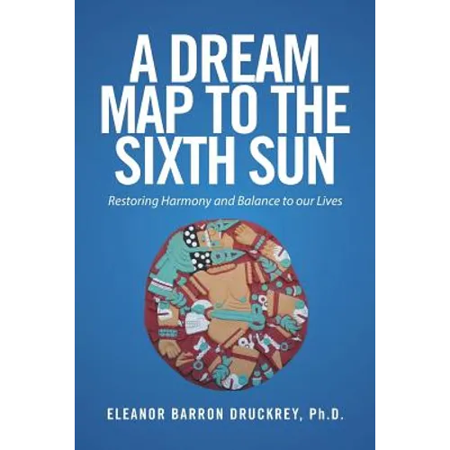 A Dream Map to the Sixth Sun: Restoring Harmony and Balance to our Lives - Paperback