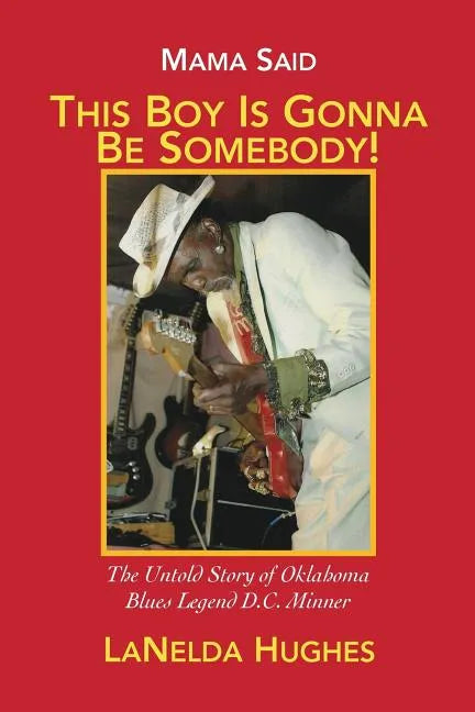 Mama Said, 'This Boy's Gonna Be Somebody!': The Untold Story of Oklahoma Blues Legend D.C. Minner - Paperback