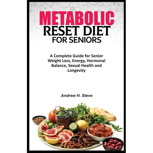 Metabolic Reset Diet for Seniors: A Complete Guide for Senior Weight Loss, Energy, Hormonal Balance, Sexual Health and Longevity. - Paperback