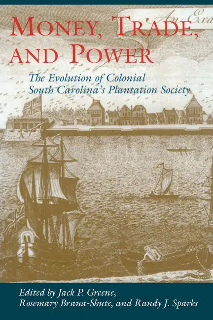 Money, Trade, and Power: The Evolution of Colonial South Carolina's Plantation Society - Hardcover