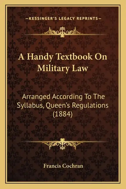 A Handy Textbook On Military Law: Arranged According To The Syllabus, Queen's Regulations (1884) - Paperback