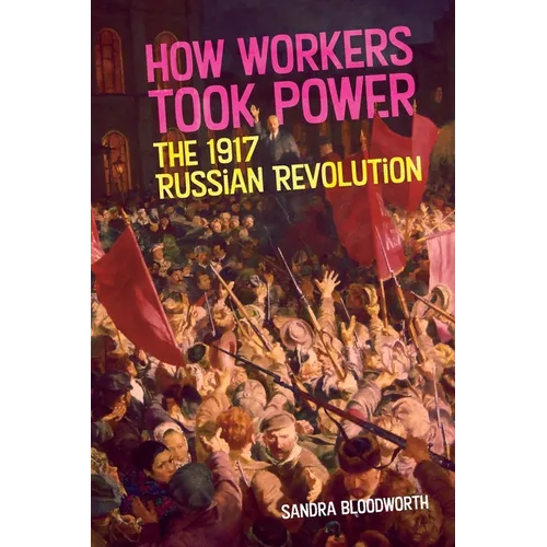 How Workers Took Power: The 1917 Russian Revolution - Paperback