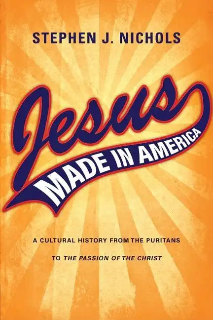 Jesus Made in America: A Cultural History from the Puritans to "The Passion of the Christ" - Paperback