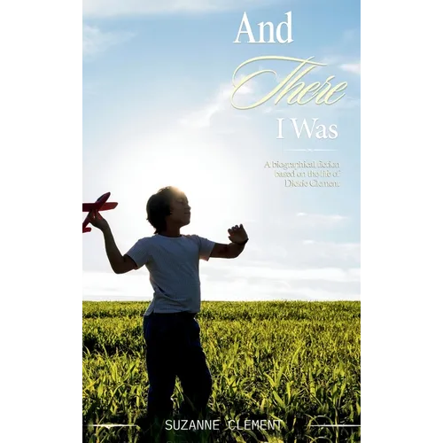 And There I Was: A biographical fiction based on the life of Dickie Clement - Hardcover