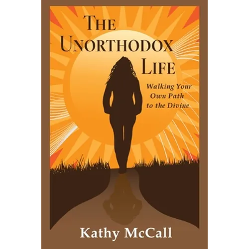 The Unorthodox Life: Walking Your Own Path to the Divine - Paperback