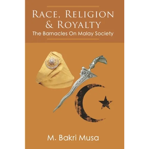 Race, Religion, And Royalty: The Barnacles On Malay Society - Paperback