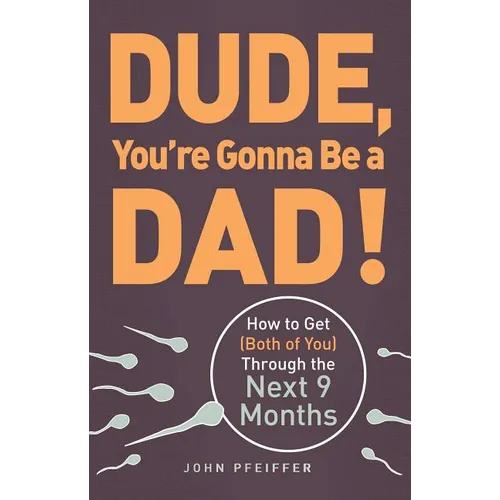 Dude, You're Gonna Be a Dad!: How to Get (Both of You) Through the Next 9 Months - Paperback
