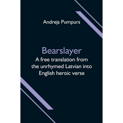 Bearslayer; A free translation from the unrhymed Latvian into English heroic verse - Paperback