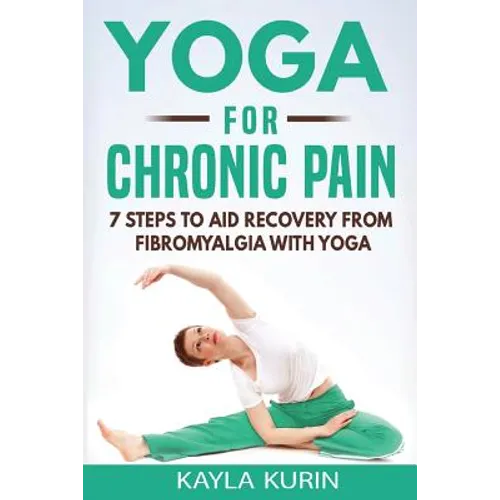 Yoga for Chronic Pain: 7 steps to aid recovery from fibromyalgia with yoga - Paperback