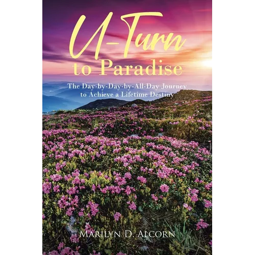 U-Turn to Paradise: The Day-by-Day-by-All-Day Journey to Achieve a Lifetime Destiny - Paperback