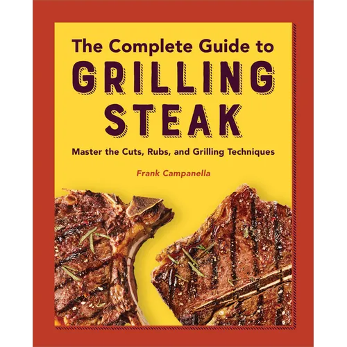 The Complete Guide to Grilling Steak Cookbook: Master the Cuts, Rubs, and Grilling Techniques - Paperback