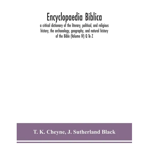 Encyclopaedia Biblica: A Critical Dictionary Of The Literary, Political, And Religious History, The Archaeology, Geography, And Natural History Of The - Paperback
