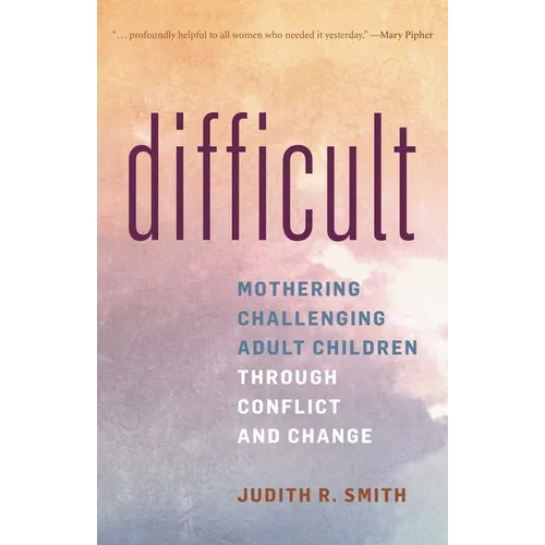 Difficult: Mothering Challenging Adult Children Through Conflict and Change - Paperback