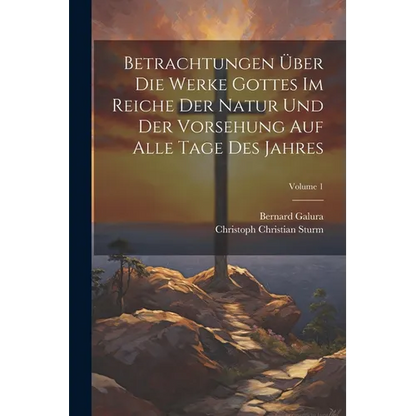 Betrachtungen Über Die Werke Gottes Im Reiche Der Natur Und Der Vorsehung Auf Alle Tage Des Jahres; Volume 1 - Paperback