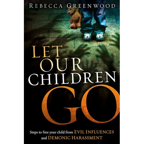 Let Our Children Go: Steps to Free Your Child from Evil Influences and Demonic Harassment - Paperback