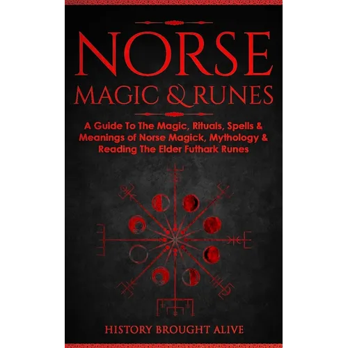 Norse Magic & Runes: A Guide To The Magic, Rituals, Spells & Meanings of Norse Magick, Mythology & Reading The Elder Futhark Runes - Paperback