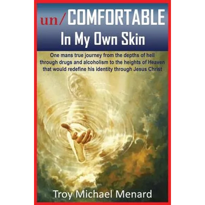 un/COMFORTABLE In My Own Skin: One mans true journey from the depths of hell through drugs and alcoholism to the heights of Heaven that would redefine - Paperback