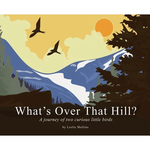 What's Over That Hill?: A journey of two curious little birds - Hardcover
