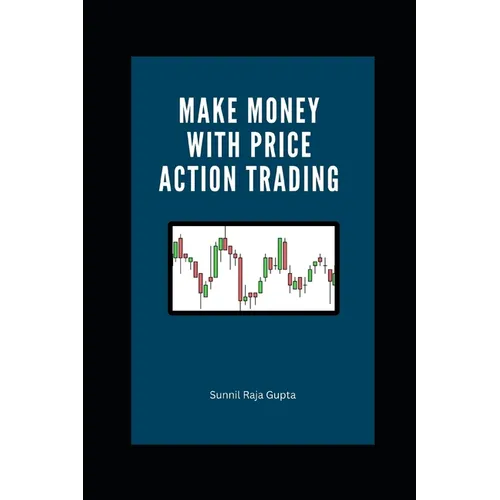 Make Money with Price Action Trading: The Complete Guide to Succeeding in Financial Markets - Paperback