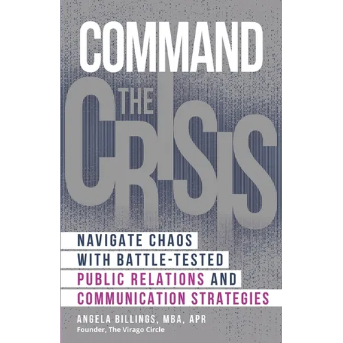 Command the Crisis: Navigate Chaos with Battle-Tested Public Relations and Communication Strategies - Paperback