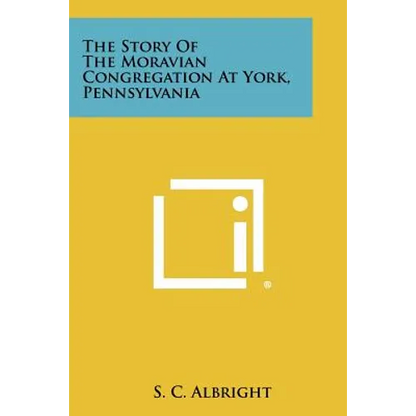 The Story of the Moravian Congregation at York, Pennsylvania - Paperback