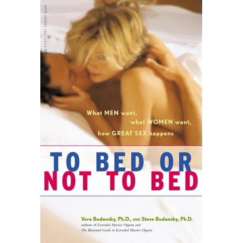 To Bed or Not to Bed: What Men Want, What Women Want, How Great Sex Happens - Paperback