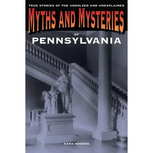 Myths and Mysteries of Pennsylvania: True Stories Of The Unsolved And Unexplained - Paperback