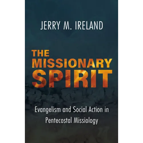 The Missionary Spirit: Evangelism and Social Action in Pentecostal Missiology - Paperback