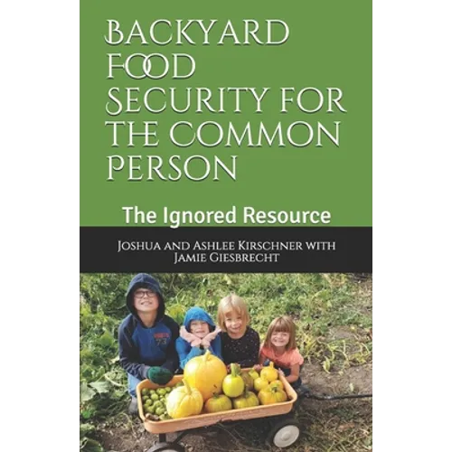Backyard Food Security for the Common Person: The Ignored Resource - Paperback
