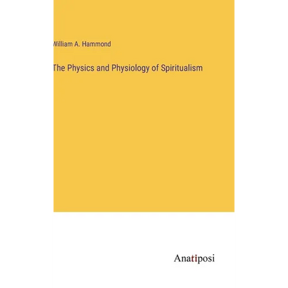 The Physics and Physiology of Spiritualism - Hardcover