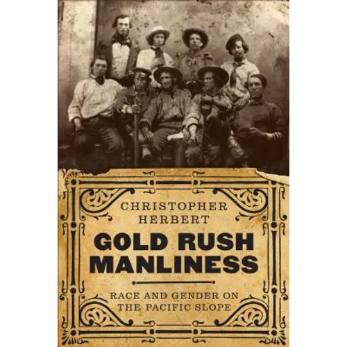 Gold Rush Manliness: Race and Gender on the Pacific Slope - Paperback