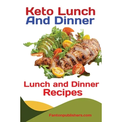Keto Lunch And Dinners: Ketogenic Diet Lunch and Dinner Recipes - Paperback