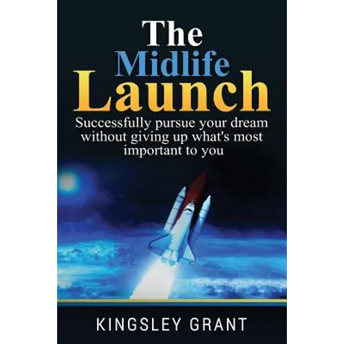 The Midlife Launch: How To Successfully Pursue Your Dream Without Giving Up What's Most Important To You - Paperback