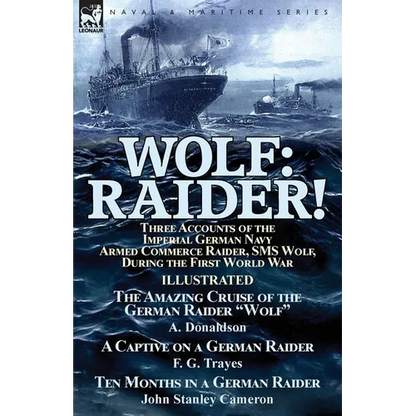 Wolf: Raider! Three Accounts of the Imperial German Navy Armed Commerce Raider, SMS Wolf, During the First World War-The Amazing Cruise of the German - Paperback