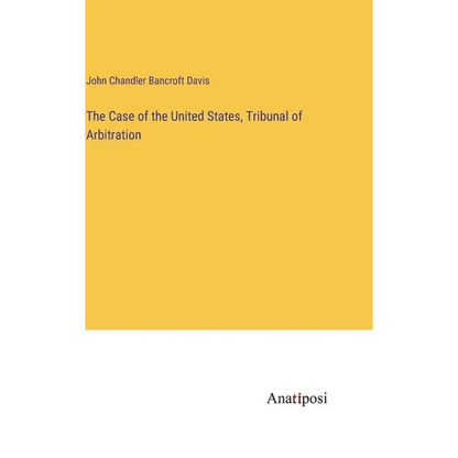 The Case of the United States, Tribunal of Arbitration - Hardcover