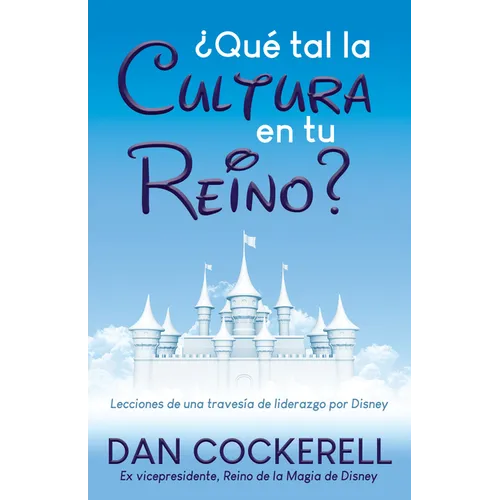 ¿Qué Tal La Cultura En Tu Reino?: Lecciones de Una Travesía de Liderazgo Por Disney - Paperback