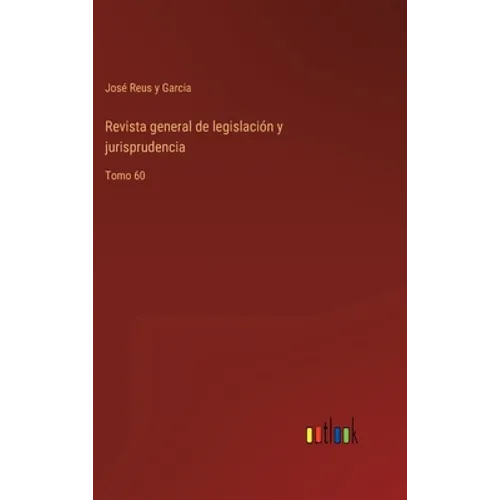 Revista general de legislación y jurisprudencia: Tomo 60 - Hardcover