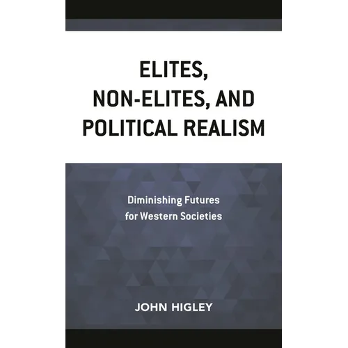 Elites, Non-Elites, and Political Realism: Diminishing Futures for Western Societies - Paperback