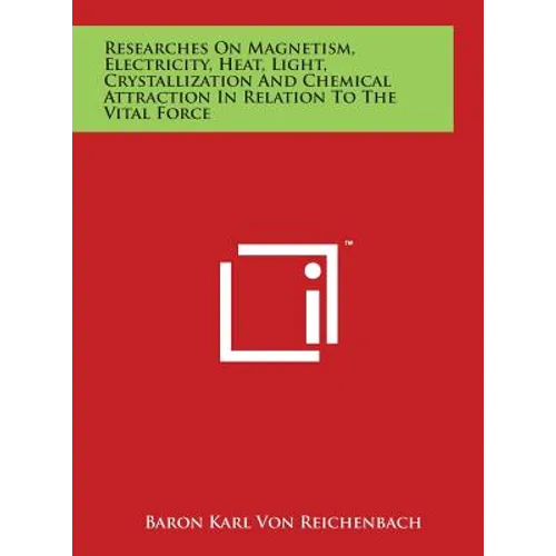 Researches On Magnetism, Electricity, Heat, Light, Crystallization And Chemical Attraction In Relation To The Vital Force - Hardcover
