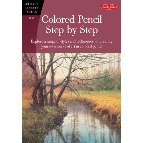 Colored Pencil Step by Step: Explore a Range of Styles and Techniques for Creating Your Own Works of Art in Colored Pencils - Paperback