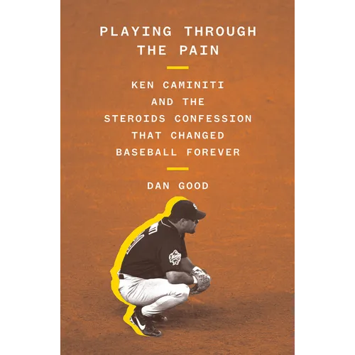 Playing Through the Pain: Ken Caminiti and the Steroids Confession That Changed Baseball Forever - Hardcover