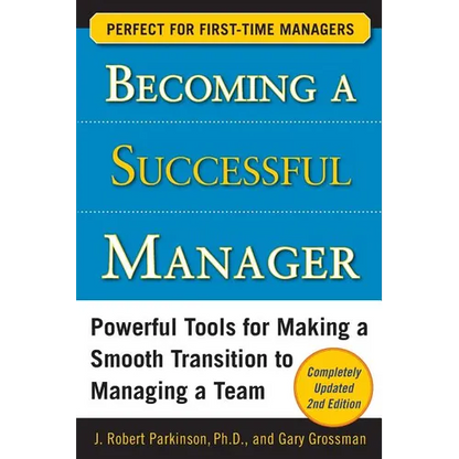 Becoming a Successful Manager: Powerful Tools for Making a Smooth Transition to Managing a Team - Paperback