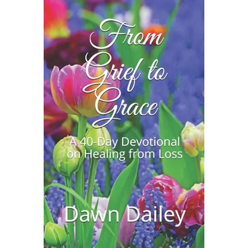 From Grief to Grace: A 40-Day Devotional on Healing from Loss - Paperback