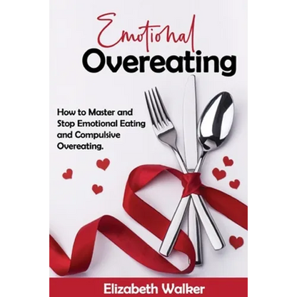 Emotional Overeating: How to Master and Stop Emotional Eating and Compulsive Overeating. - Paperback