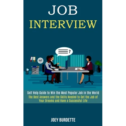 Job Interview: Self Help Guide to Win the Most Popular Job in the World (The Best Answers and the Skills Needed to Get the Job of Your Dreams and Have - Paperback