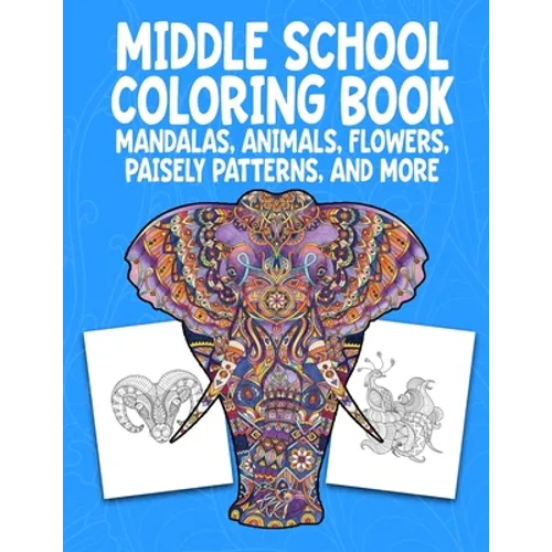 Middle School Coloring Book. Mandalas, Animals, Flowers, Paisely Patterns, and More: Stress Relieving Coloring Art For Creative Children 10-14 Noteboo - Paperback