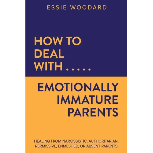 How to Deal With Emotionally Immature Parents: Healing from Narcissistic, Authoritarian, Permissive, Enmeshed, or Absent Parents - Paperback