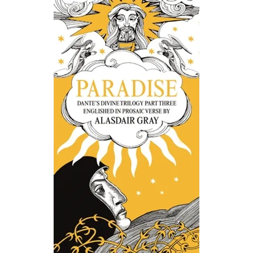 Paradise: Dante's Divine Trilogy Part Three. Englished in Prosaic Verse by Alasdair Gray - Hardcover